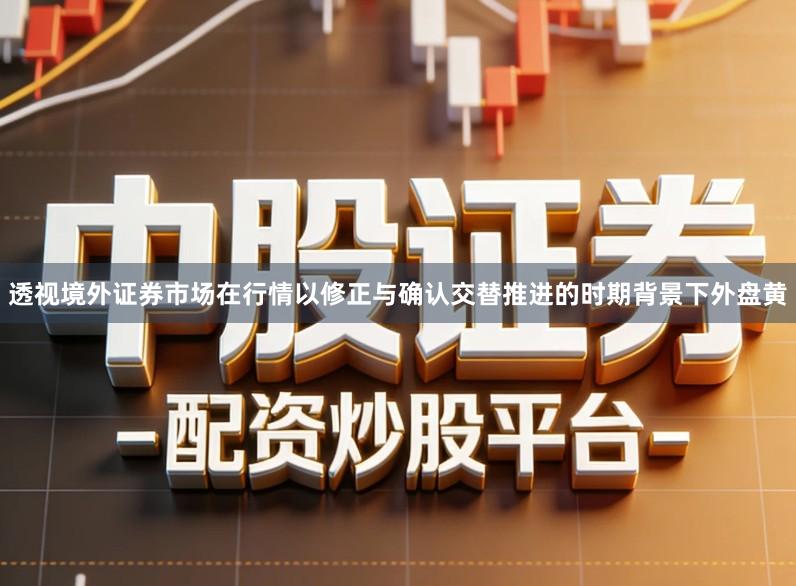透视境外证券市场在行情以修正与确认交替推进的时期背景下外盘黄