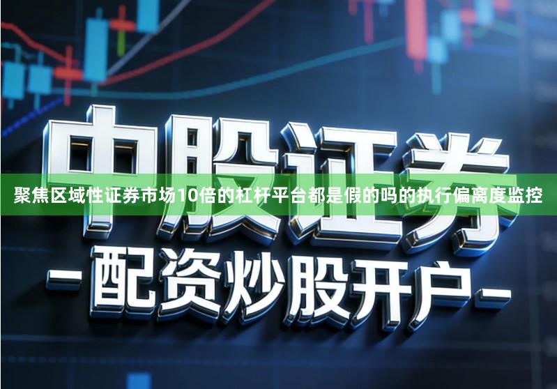 聚焦区域性证券市场10倍的杠杆平台都是假的吗的执行偏离度监控