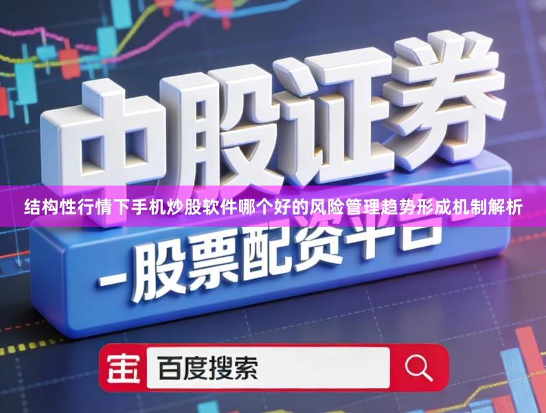 结构性行情下手机炒股软件哪个好的风险管理趋势形成机制解析