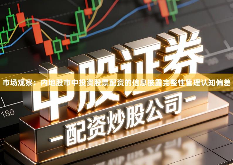 市场观察：内地股市中投资股票配资的信息披露完整性管理认知偏差