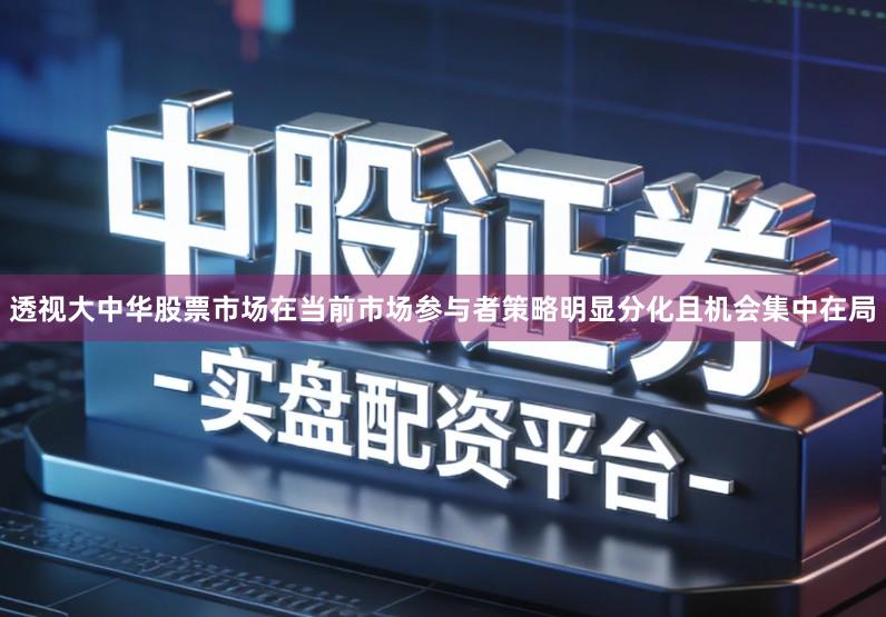 透视大中华股票市场在当前市场参与者策略明显分化且机会集中在局