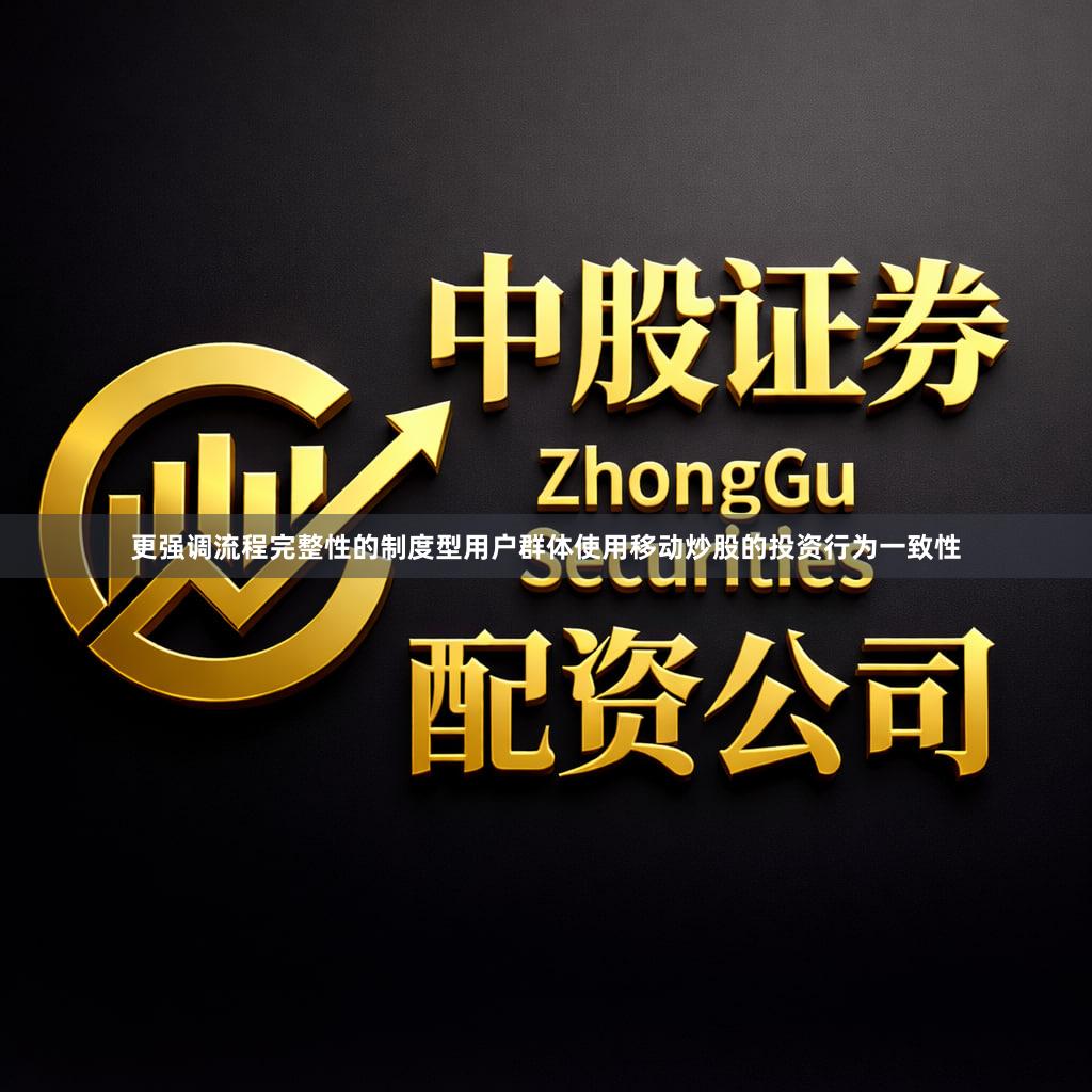 更强调流程完整性的制度型用户群体使用移动炒股的投资行为一致性